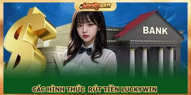 Rút Tiền Luckywin: Hướng Dẫn Giao Dịch Nhanh Chóng 2 Có nhiều hình thức rút tiền Luckywin để bạn lựa chọn