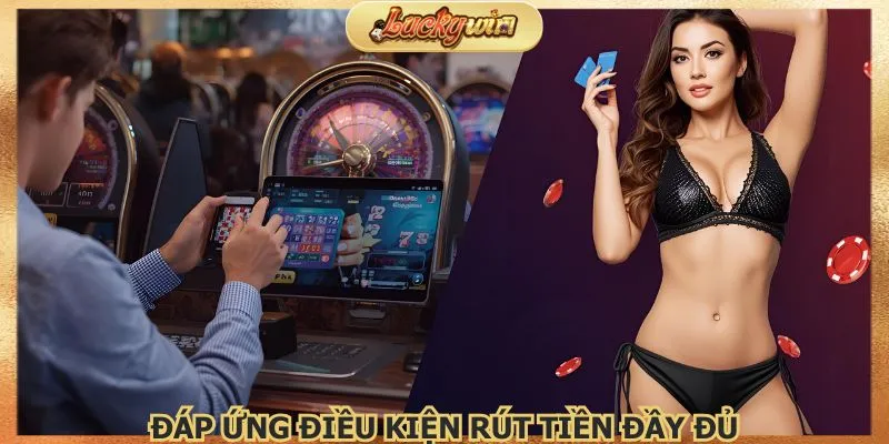 Đáp ứng điều kiện rút tiền đầy đủ