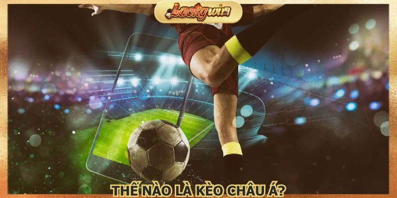 Kèo Châu Á: Phân Tích Kèo Cược Chấp Bóng Đá 2 Giới thiệu thông tin cơ bản về dòng kèo châu Á