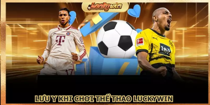 Thể Thao Luckywin Tài Xỉu: Kèo Cược Thể Thao Đa Dạng 3 Một vài lưu ý khi tham gia chơi thể thao không được bỏ qua