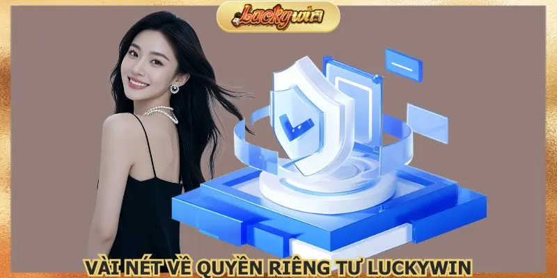 Quyền riêng tư Luckywin an toàn cho mọi hoạt động cược